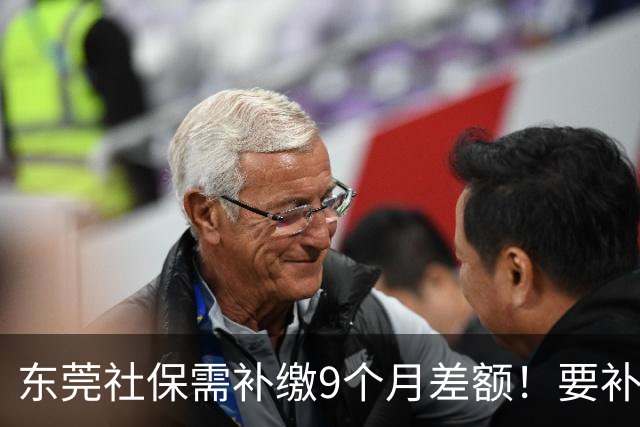 东莞社保需补缴9个月差额！要补多少钱？